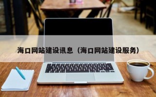 驻马店海口网站建设讯息（海口网站建设服务）
